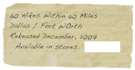 60 Hikes Within 60 Miles Dallas / Fort WOrth
Rekeased December, 2007
Available in stores.  BUY NOW